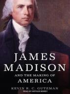 James Madison and the Making of America di Kevin R. C. Gutzman edito da Tantor Audio