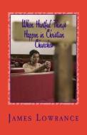 When Hurtful Things Happen in Christian Churches: Why People Drop Out of Worship and Fellowship Services di James M. Lowrance edito da Createspace