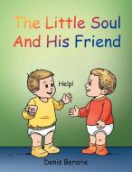 The Little Soul and His Friend di Denis Berarie edito da AUTHORHOUSE