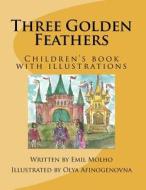 Three Golden Feathers: Children's Book with Illustrations di Emil Molho edito da Createspace