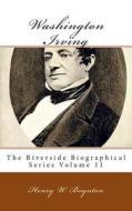 Washington Irving: The Riverside Biographical Series Volume 11 di Henry W. Boynton edito da Createspace