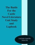 The Battle for the Castle Novel Literature Unit Study and Lapbook di Teresa Lilly edito da Createspace