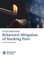 Behavioral Mitigation of Smoking Fires di U. S. Department of Homeland Security, U. S. Fire Administration edito da Createspace