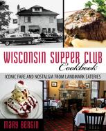 Wisconsin Supper Club Cookbook di Mary Bergin edito da Rowman & Littlefield