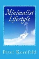 Minimalist Lifestyle: Peaceful & Happy: Living Better with Less di Peter Kornfeld edito da Createspace