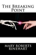 The Breaking Point di Mary Roberts Rinehart edito da Createspace