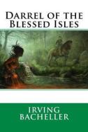 Darrel of the Blessed Isles di Irving Bacheller edito da Createspace Independent Publishing Platform