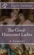 The Good-Humoured Ladies: A Comedy di Carlo Goldoni edito da Createspace