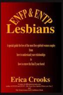 Enfp and Entp Lesbians: A Special Guide for Love of the Most Free Spirited Women Couples from How to Understand Your Relationships to How to R di Erica Crooks edito da Createspace
