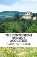 The Confessions of Saint Augustine di Saint Augustine edito da Createspace Independent Publishing Platform