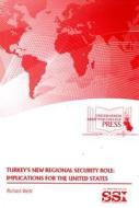 Turkey's New Regional Security Role: Implications for the United States: Implications for the United States di Richard Weitz edito da DEPARTMENT OF THE ARMY