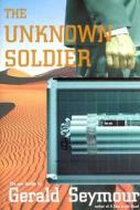 The Unknown Soldier di Gerald Seymour edito da Overlook Press
