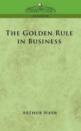 The Golden Rule in Business di Arthur Nash edito da Cosimo Classics