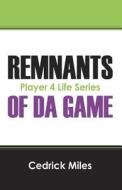 Remnants Of Da Game di Cedrick Miles edito da Outskirts Press