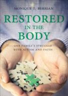 Restored in the Body: One Family's Struggle with Autism and Faith di Monique T. Berrian edito da Tate Publishing & Enterprises
