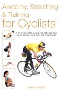 Anatomy, Stretching & Training for Cyclists di Lisa Purcell edito da Skyhorse Publishing