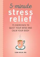 5-Minute Stress Relief: 75 Exercises to Quiet Your Mind and Calm Your Body di Elena Welsh edito da ROCKRIDGE PR