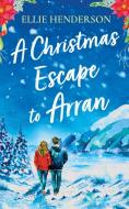 A Christmas Escape to Arran di Ellie Henderson edito da Choc Lit
