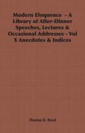 Modern Eloquence  - A Library of After-Dinner Speeches, Lectures & Occasional Addresses - Vol X Anecdotes & Indices di Thomas B. Reed edito da Obscure Press