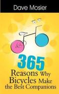 365 Reasons Why Bicycles Make The Best Companions di Dave Mosier edito da New Generation Publishing