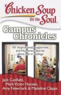 Chicken Soup for the Soul: Campus Chronicles: 101 Inspirational, Supportive, and Humorous Stories about Life in College di Jack Canfield, Mark Victor Hansen, Amy Newmark edito da CHICKEN SOUP FOR THE SOUL