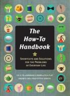 The How-To Handbook: Shortcuts and Solutions for the Problems of Everyday Life di Martin Oliver, Alexandra Johnson edito da Zest Books