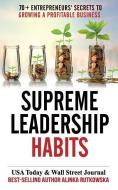 Supreme Leadership Habits: 70+ Entrepreneurs' Secrets to Growing a Profitable Business di Alinka Rutkowska edito da LIGHTNING SOURCE INC