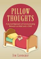 Pillow Thoughts: A Journal Approach of Communicating Between an Adult and a Child di Jim Landgraf edito da OUTSKIRTS PR