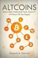Altcoins: Clear and Unbiased Facts about Them di Edward a. Harrod edito da Createspace Independent Publishing Platform