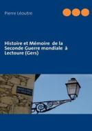 Histoire et Mémoire  de la Seconde Guerre mondiale  à Lectoure (Gers) di Pierre Léoutre edito da Books on Demand