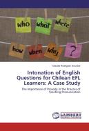 Intonation of English Questions for Chilean EFL Learners: A Case Study di Claudia Rodríguez Escobar edito da LAP Lambert Academic Publishing
