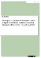 The impact of entrepreneurship education and personality traits on Entrepreneurial Intentions of University Students in Oman di Nadia Riaz edito da GRIN Verlag