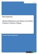 Medieval Women in the Mirror of Geoffrey Chaucer's Literary Output di Marta Zapala-Kraj edito da GRIN Verlag