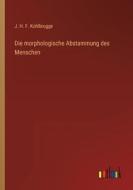 Die morphologische Abstammung des Menschen di J. H. F. Kohlbrugge edito da Outlook Verlag