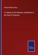A Treatise on the Statutory Jurisdiction of the Court of Chancery di William Whittaker Barry edito da Salzwasser-Verlag