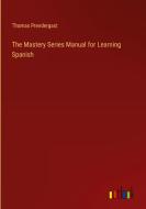 The Mastery Series Manual for Learning Spanish di Thomas Prendergast edito da Outlook Verlag