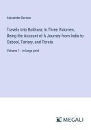 Travels Into Bokhara; In Three Volumes, Being the Account of A Journey from India to Cabool, Tartary, and Persia di Alexander Burnes edito da Megali Verlag