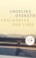 Unschärfen der Liebe di Angelika Overath edito da Luchterhand Literaturvlg.