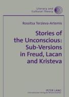 Stories of the Unconscious: Sub-Versions in Freud, Lacan and Kristeva di Rossitsa Terzieva-Artemis edito da Lang, Peter GmbH