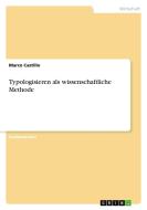 Typologisieren als wissenschaftliche Methode di Marco Castillo edito da GRIN Verlag