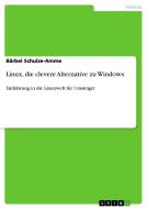 Linux, die clevere Alternative zu Windows di Bärbel Schulze-Amme edito da GRIN Publishing