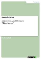 Analyse von Arnold Gehlens "Mängelwesen" di Alexander Scholz edito da GRIN Publishing