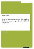 Sport Als Integrationsmotor? Eine Analyse Der Bedeutung Von Sport(vereinen) F R Die Integration di Moritz Bibow edito da Grin Publishing