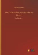 The Collected Works of Ambrose Bierce di Ambrose Bierce edito da Outlook Verlag
