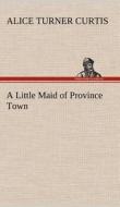 A Little Maid of Province Town di Alice Turner Curtis edito da TREDITION CLASSICS