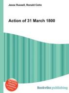 Action Of 31 March 1800 di Jesse Russell, Ronald Cohn edito da Book On Demand Ltd.