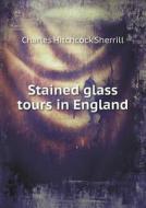 Stained Glass Tours In England di Charles Hitchcock Sherrill edito da Book On Demand Ltd.