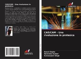 CAD/CAM - Una rivoluzione in protesica di Awani Gupta, Narendra Kumar, Kunwarjeet Singh edito da Edizioni Sapienza