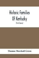 Historic Families Of Kentucky. With Special Reference To Stocks Immediately Derived From The Valley Of Virginia; Tracing In Detail Their Various Genea di Thomas Marshall Green edito da Alpha Editions