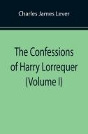 The Confessions of Harry Lorrequer (Volume I) di Charles James Lever edito da Alpha Editions